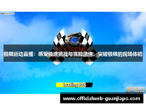 极限运动直播：感受极速挑战与冒险激情，突破极限的现场体验